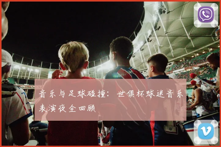 音乐与足球碰撞：世俱杯球迷音乐表演夜全回顾