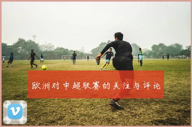 欧洲对中超联赛的关注与评论