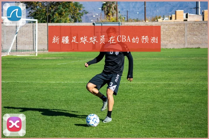 新疆足球球员在CBA的预测